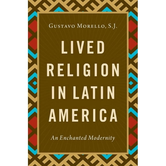 Lived Religion in Latin America: An Enchanted Modernity, (Paperback)