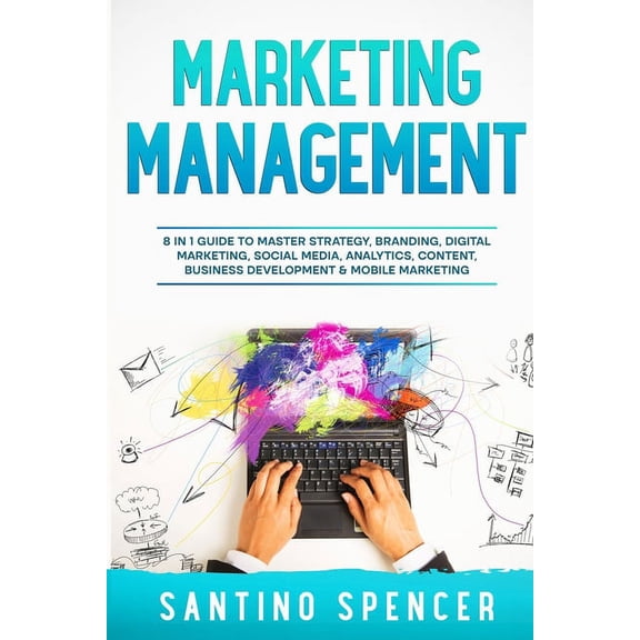 Marketing Management Marketing Management: 8 in 1 Guide to Master Strategy, Branding, Digital Marketing, Social Media, Analytics, Content, Bu, Book 9, (Paperback)