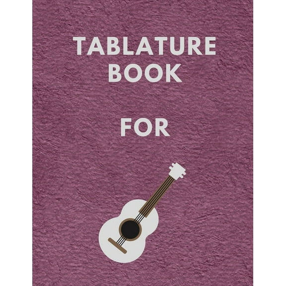 Tablature Book For : Guitar Tab Book For Kids And Adults, Birthday Gift, 150pages, "8.5x11"in, Soft Cover, Matte Finish (Paperback)