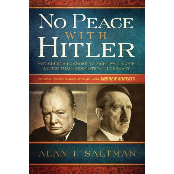 No Peace with Hitler: Why Churchill Chose to Fight WWII Alone Rather than Negotiate with Germany, (Paperback)