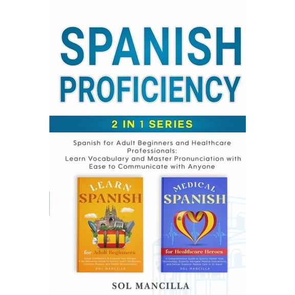 Spanish Proficiency 2-in-1 Series: Spanish for Adult Beginners and Healthcare Professionals: Learn Vocabulary and Master, (Paperback)