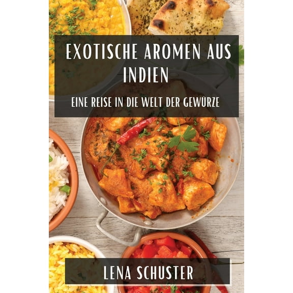 Exotische Aromen aus Indien: Eine Reise in die Welt der GewÃ¼rze, (Paperback)