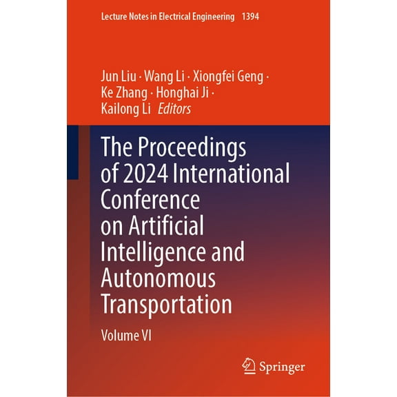 Lecture Notes in Electrical Engineering The Proceedings of 2024 International Conference on Artificial Intelligence and Autonomous Transportation: Volume VI, Book 1394, (Hardcover)