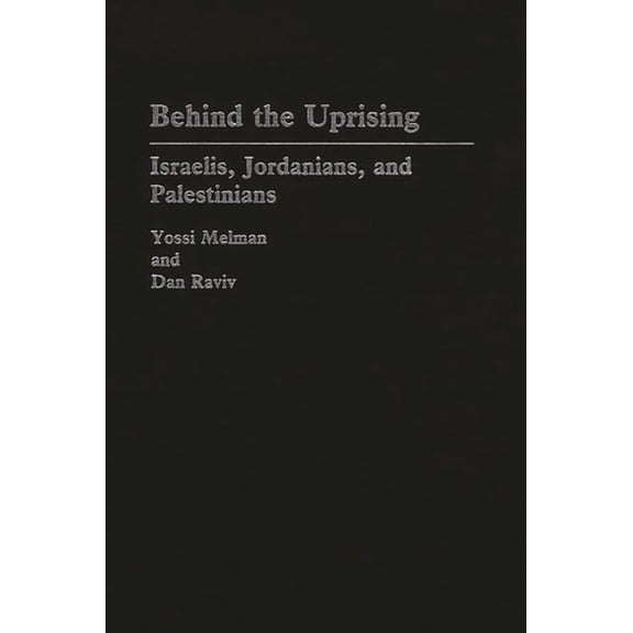 Contributions in Political Science Behind the Uprising: Israelis, Jordanians, and Palestinians, Book 238, (Hardcover)