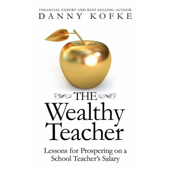 The Wealthy Teacher: Lessons for Prospering on a School Teacher's Salary, (Paperback)