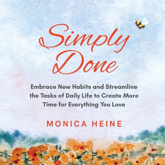 Simply Done: Embrace New Habits and Streamline the Tasks of Daily Life to Create More Time for Everything You Love, (Paperback)
