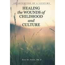 Healing the Wounds of Childhood and Culture: An Adventure of a Lifetime (Hardcover)