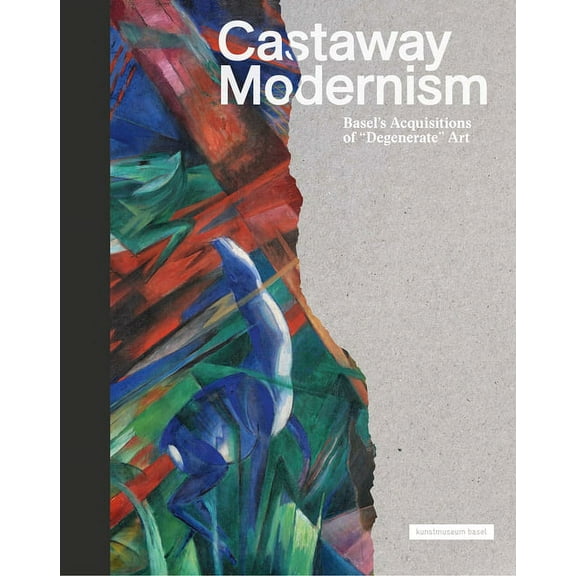 Castaway Modernism: Basel's Acquisitions of Degenerate Art, (Hardcover)
