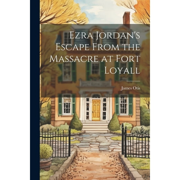 Ezra Jordan's Escape From the Massacre at Fort Loyall, (Paperback)