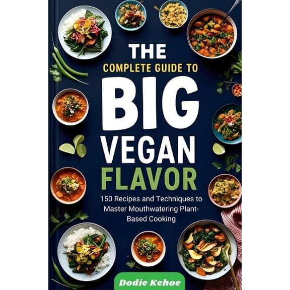 The Complete Guide to Big Vegan Flavor: 150 Recipes and Techniques to Master Mouthwatering Plant-Based Cooking", (Paperback)