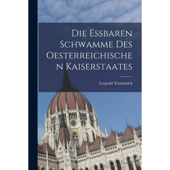 Die essbaren Schwamme des oesterreichischen Kaiserstaates (Paperback)