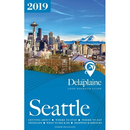 Seattle: The Delaplaine 2019 Long Weekend Guide -