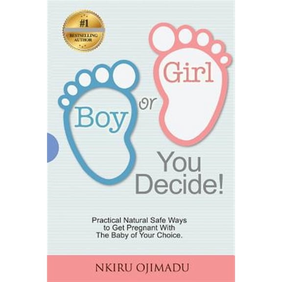 Boy or Girl? You Decide!: Practical Natural Safe Ways To Get Pregnant WithPractical Natural Safe (Paperback) by Adeola Disu, Nkiru Ojimadu
