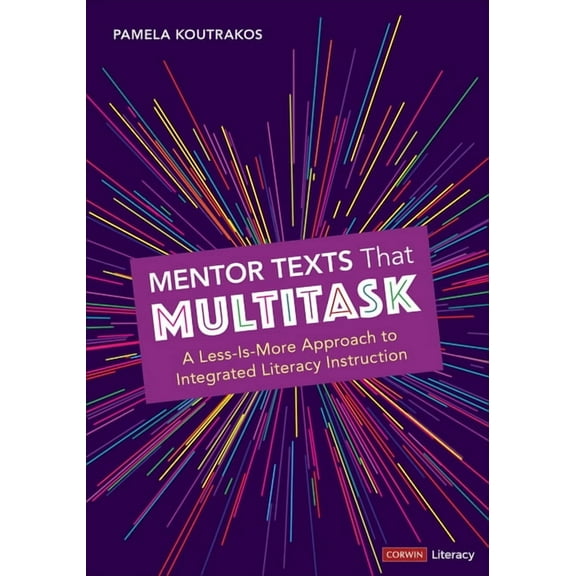Corwin Literacy: Mentor Texts That Multitask [Grades K-8]: A Less-Is-More Approach to Integrated Literacy Instruction (Paperback)