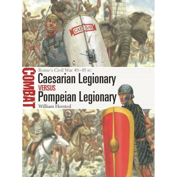 Combat Caesarian Legionary Vs Pompeian Legionary: Rome's Civil War 49-45 BC, Book 82, (Paperback)
