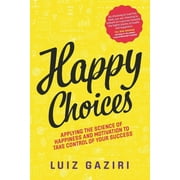 Happy Choices: Applying the Science of Happiness and Motivation to Take Control of Your Success (Paperback) by Luiz Gaziri