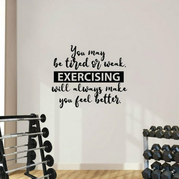 You May Be Tired Or Weak Exercising Will Always Make You Feel Better- Exercise Workout Quote Motivation Vinyl Wall Art Sticker Decal Home Gym Workout Area Fitness Sticker Decoration Size (8x10 inch)