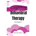 thumbnail image 1 of Cognitive Behavioral Therapy for Anxiety : Discover How CBT Can Change Your Life and Finally Overcome Anxiety (Hardcover), 1 of 1