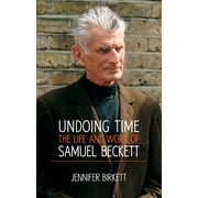 Undoing Time : The Life and Work of Samuel Beckett (Paperback)