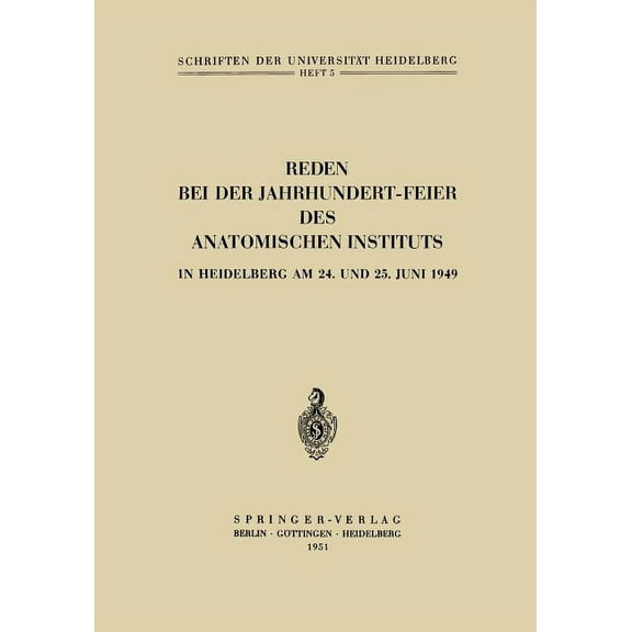 Schriften Der Universität Heidelberg Reden Bei Der Jahrhundert-Feier Des Anatomischen Instituts in Heidelberg Am 24. Und 25. Juni 1949, Book 5, (Paperback)