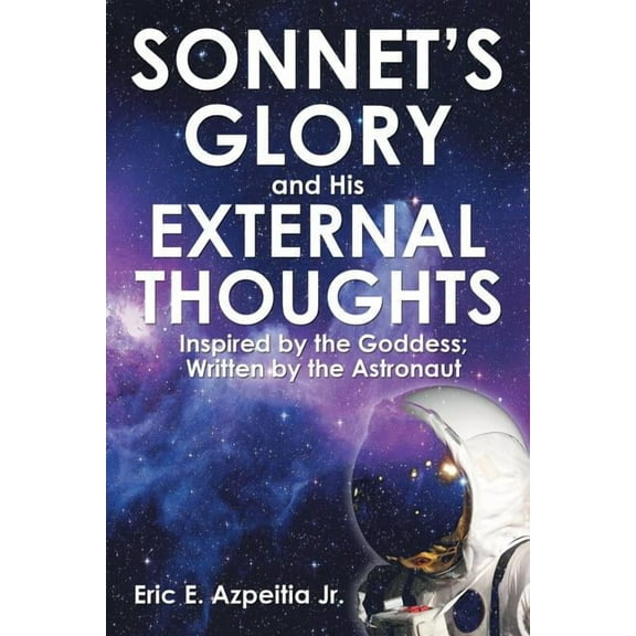 Sonnet's Glory and His External Thoughts: Inspired by the Goddess; Written by the Astronaut, (Paperback)