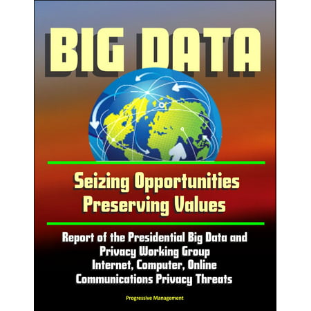 Big Data: Seizing Opportunities, Preserving Values - Report of the Presidential Big Data and Privacy Working Group, Internet, Computer, Online Communications Privacy Threats - (Best Value Prepaid Internet)