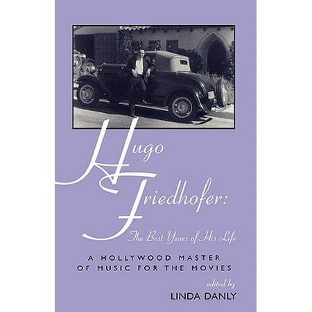 Hugo Friedhofer: The Best Years of His Life : A Hollywood Master of Music for the