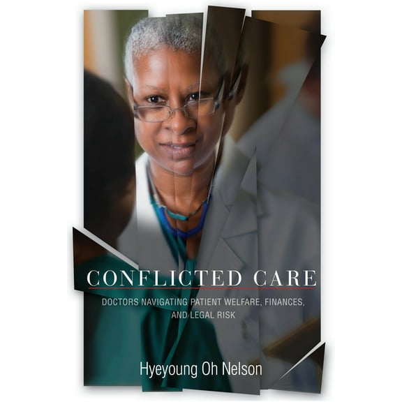Conflicted Care: Doctors Navigating Patient Welfare, Finances, and Legal Risk (Paperback)