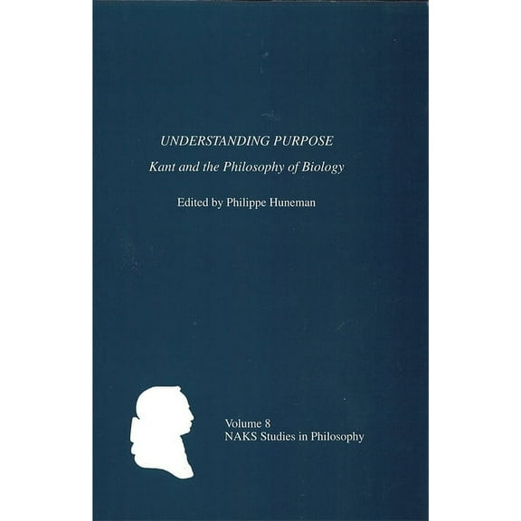 Understanding Purpose: Kant and the Philosophy of Biology, (Paperback)