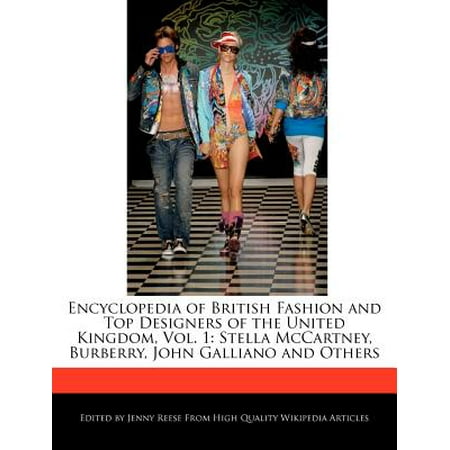 Encyclopedia of British Fashion and Top Designers of the United Kingdom, Vol. 1 : Stella McCartney, Burberry, John Galliano and