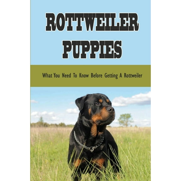 Rottweiler Puppies: What You Need To Know Before Getting A Rottweiler: Guide To Rottweiler Breeding (Paperback)