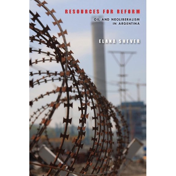 Resources for Reform : Oil and Neoliberalism in Argentina (Paperback)
