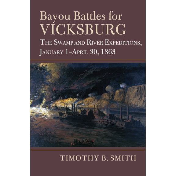 Modern War Studies Bayou Battles for Vicksburg: The Swamp and River Expeditions, January 1-April 30, 1863, (Hardcover)