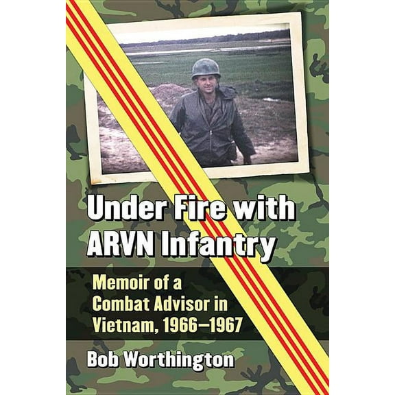 Under Fire with ARVN Infantry: Memoir of a Combat Advisor in Vietnam, 1966-1967, (Paperback)
