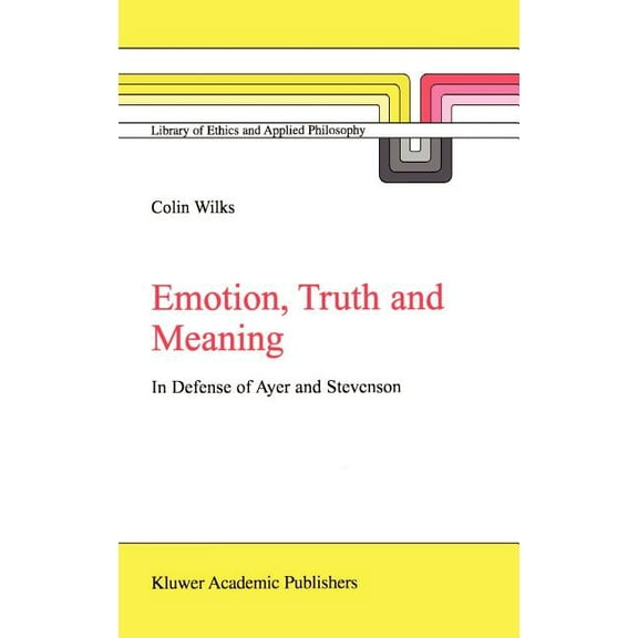 Library of Ethics and Applied Philosophy Emotion, Truth and Meaning: In Defense of Ayer and Stevenson, Book 12, (Hardcover)