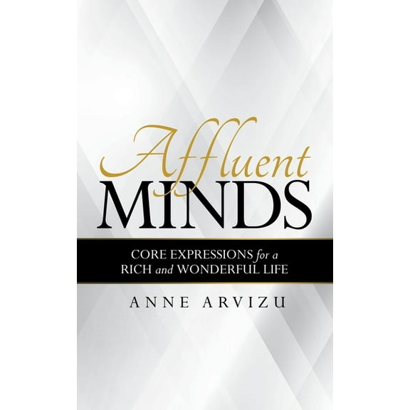 Affluent Minds : Core Expressions for a Rich and Wonderful Life