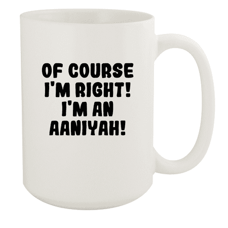 

Of Course I m Right! I m An Aaniyah! - Ceramic 15oz White Mug White