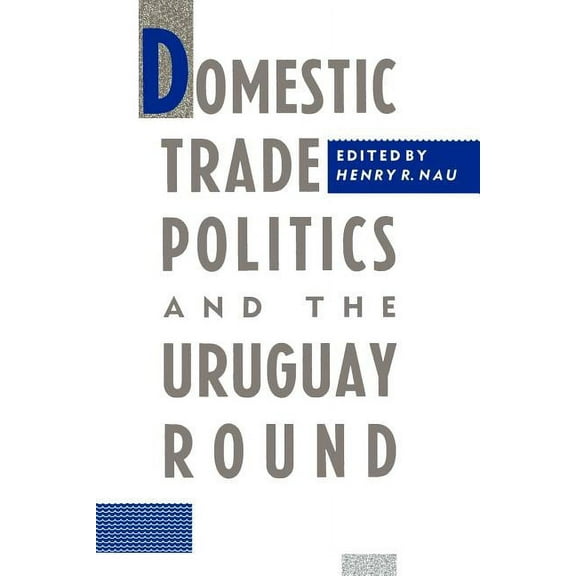 Domestic Trade Politics and the Uruguay Round, (Paperback)