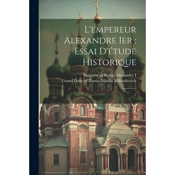 L'empereur Alexandre Ier : essai d'étude historique: 2 (Paperback)