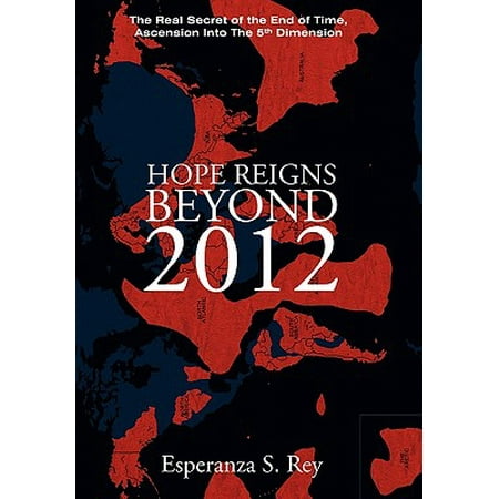 Hope Reigns Beyond 2012 The Real Secret Of The End Of Time Ascension Into The 5th Dimension