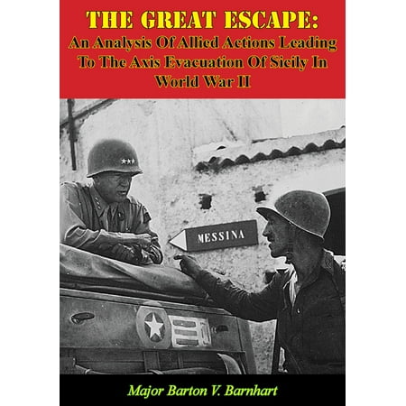 Axis And Allies World War 1 The Great Escape: An Analysis Of Allied Actions Leading To The Axis Evacuation Of Sicily In World War II - eBook ()