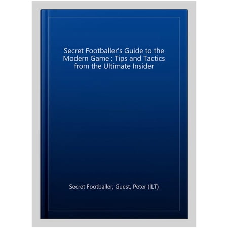 Pre-Owned The Secret Footballer s Guide to the Modern Game: Tips and Tactics from the Ultimate Insider Paperback