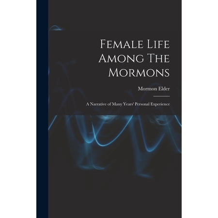 Female Life Among The Mormons; a Narrative of Many Years Personal Experience (Paperback)