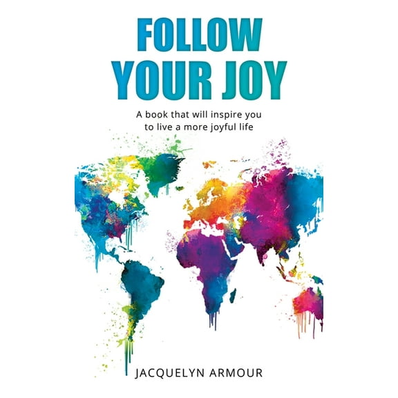 Follow Your Joy: A Book That Will Inspire You To Live A More Joyful Life, (Paperback)