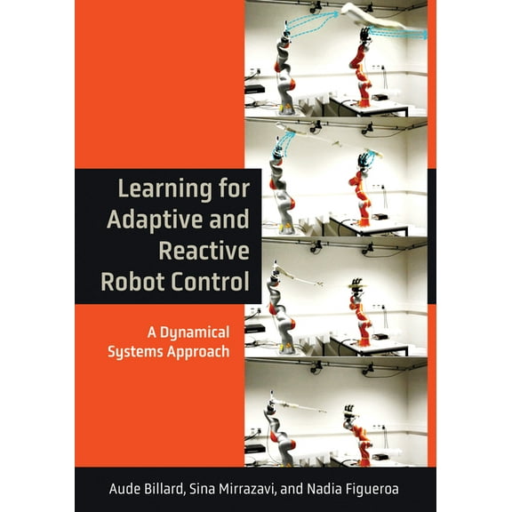 Intelligent Robotics and Autonomous Agen Learning for Adaptive and Reactive Robot Control: A Dynamical Systems Approach, (Hardcover)