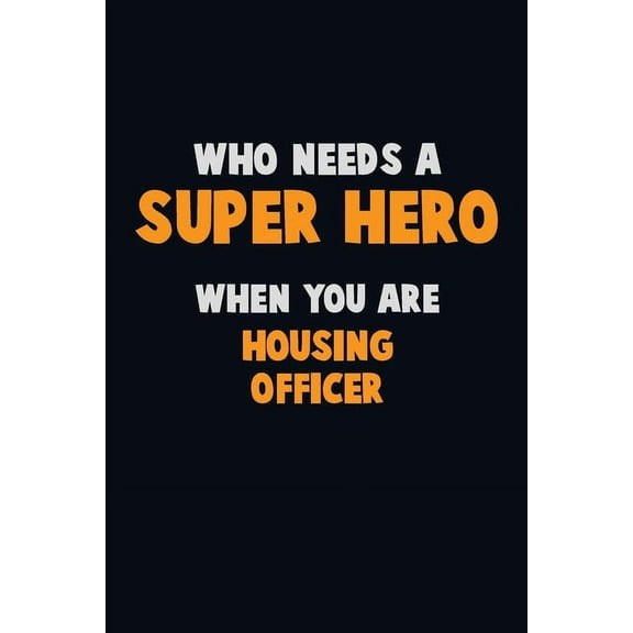 Who Need A SUPER HERO, When You Are Housing Officer: 6X9 Career Pride 120 pages Writing Notebooks Paperback 1671580508 9781671580503 Emma Loren