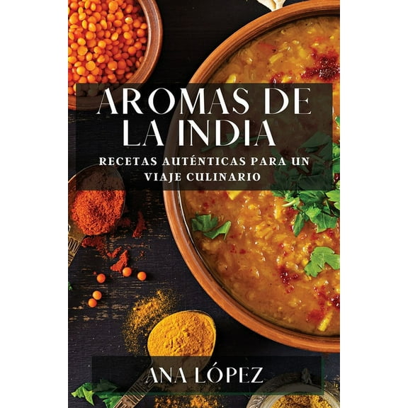 Aromas de la India: Recetas AutÃ©nticas para un Viaje Culinario, (Paperback)