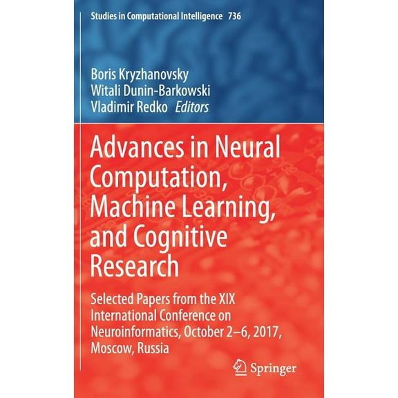 Studies in Computational Intelligence Advances in Neural Computation, Machine Learning, and Cognitive Research: Selected Papers from the XIX International Con, Book 736, (Hardcover)