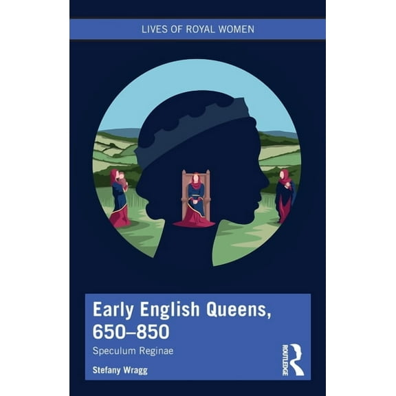 Lives of Royal Women Early English Queens, 650-850: Speculum Reginae, (Paperback)