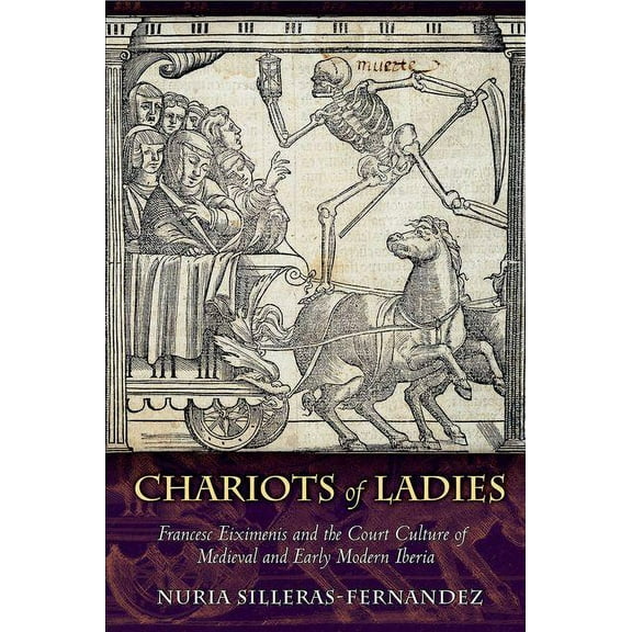 Chariots of Ladies: Francesc Eiximenis and the Court Culture of Medieval and Early Modern Iberia, (Hardcover)